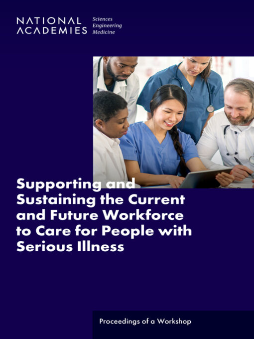 Title details for Supporting and Sustaining the Current and Future Workforce to Care for People with Serious Illness by National Academies of Sciences, Engineering, and Medicine - Available